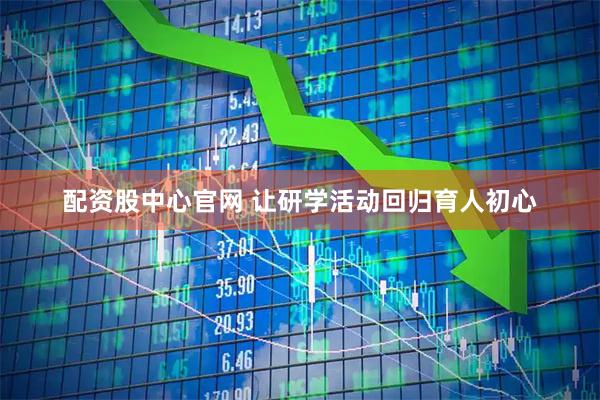 配资股中心官网 让研学活动回归育人初心